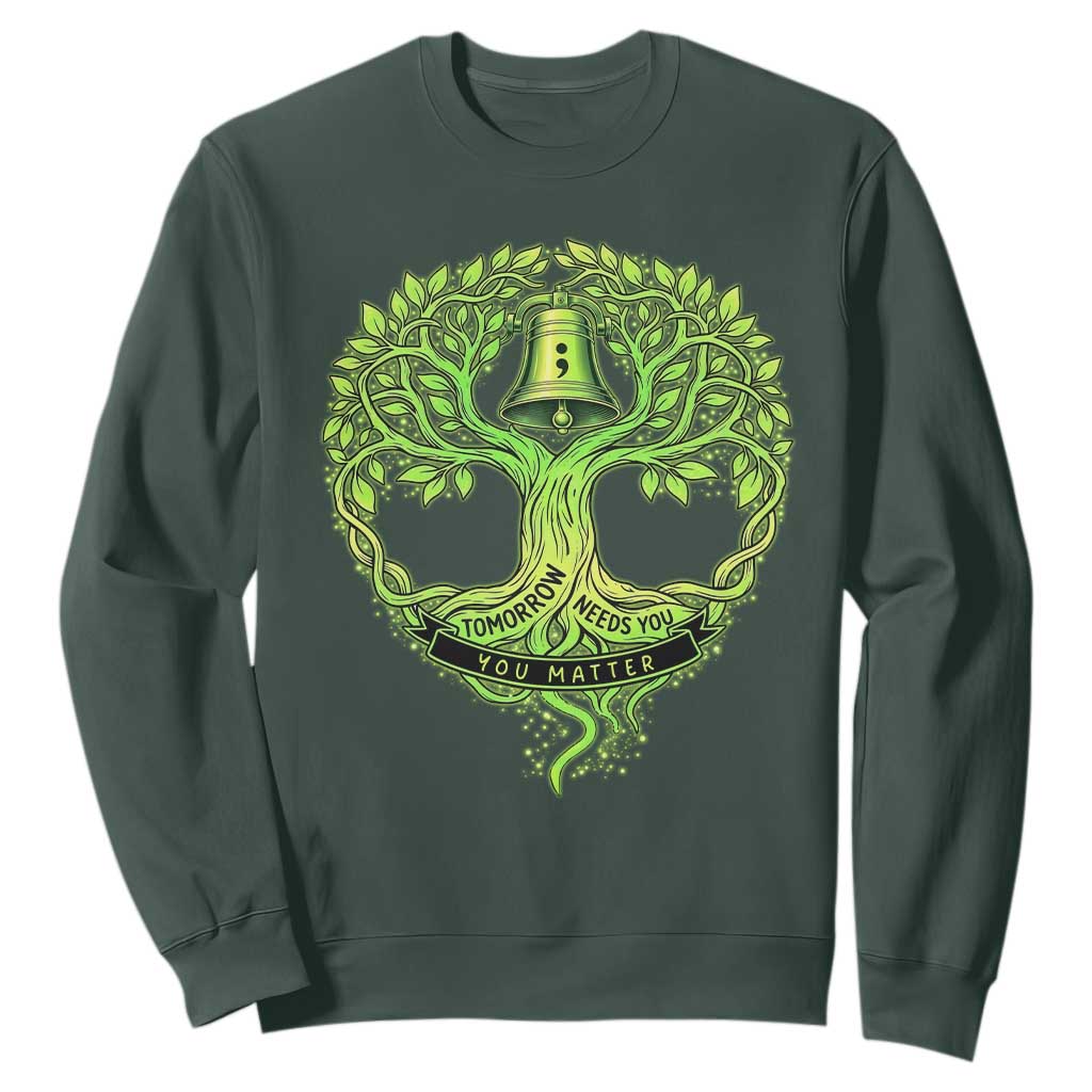 Mental Health Awarenes Sweatshirt Tomorrow Needs You You Matter TS14 Dark Forest Green Print Your Wear