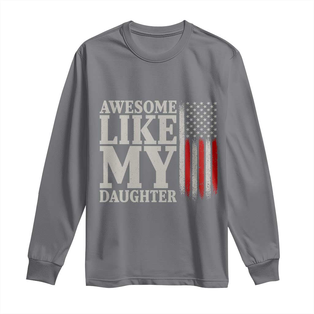 Awesome Like My Daughter Long Sleeve Shirt Funny Dad Fathers Day 4th Of July