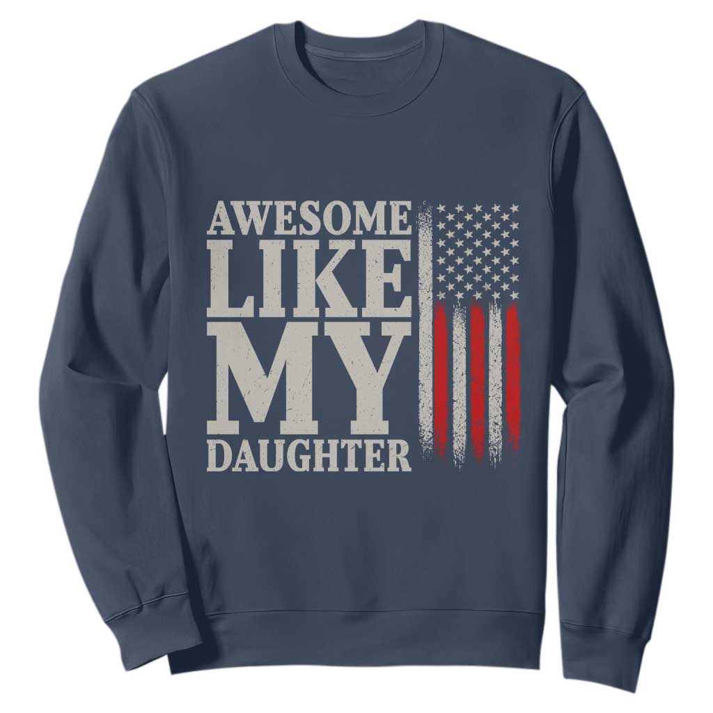 Awesome Like My Daughter Sweatshirt Funny Dad Fathers Day 4th Of July