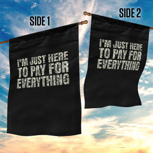 I'm Just Here to Pay for Everything Garden Flag Funny Grandpa Dad Humor Gift