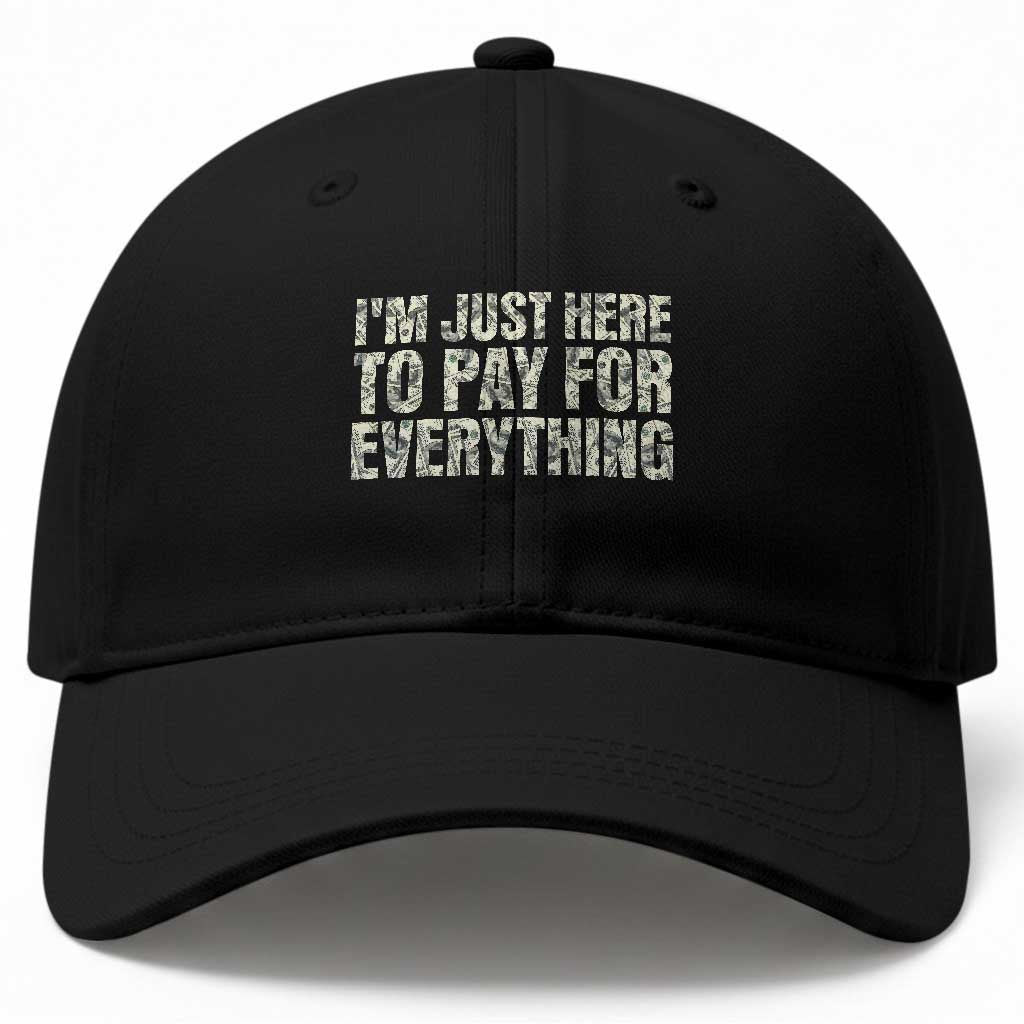 I'm Just Here to Pay for Everything Baseball Cap Funny Grandpa Dad Humor Gift
