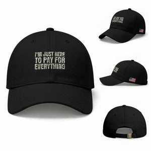 I'm Just Here to Pay for Everything Baseball Cap Funny Grandpa Dad Humor Gift