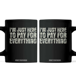 I'm Just Here to Pay for Everything Coffee Mug Funny Grandpa Dad Humor Gift