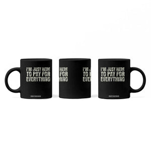 I'm Just Here to Pay for Everything Coffee Mug Funny Grandpa Dad Humor Gift