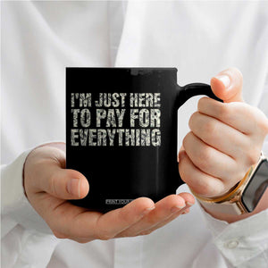 I'm Just Here to Pay for Everything Coffee Mug Funny Grandpa Dad Humor Gift