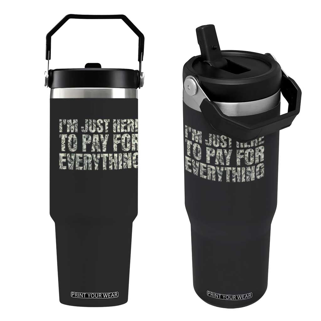 I'm Just Here to Pay for Everything Flip Straw Tumbler Funny Grandpa Dad Humor Gift