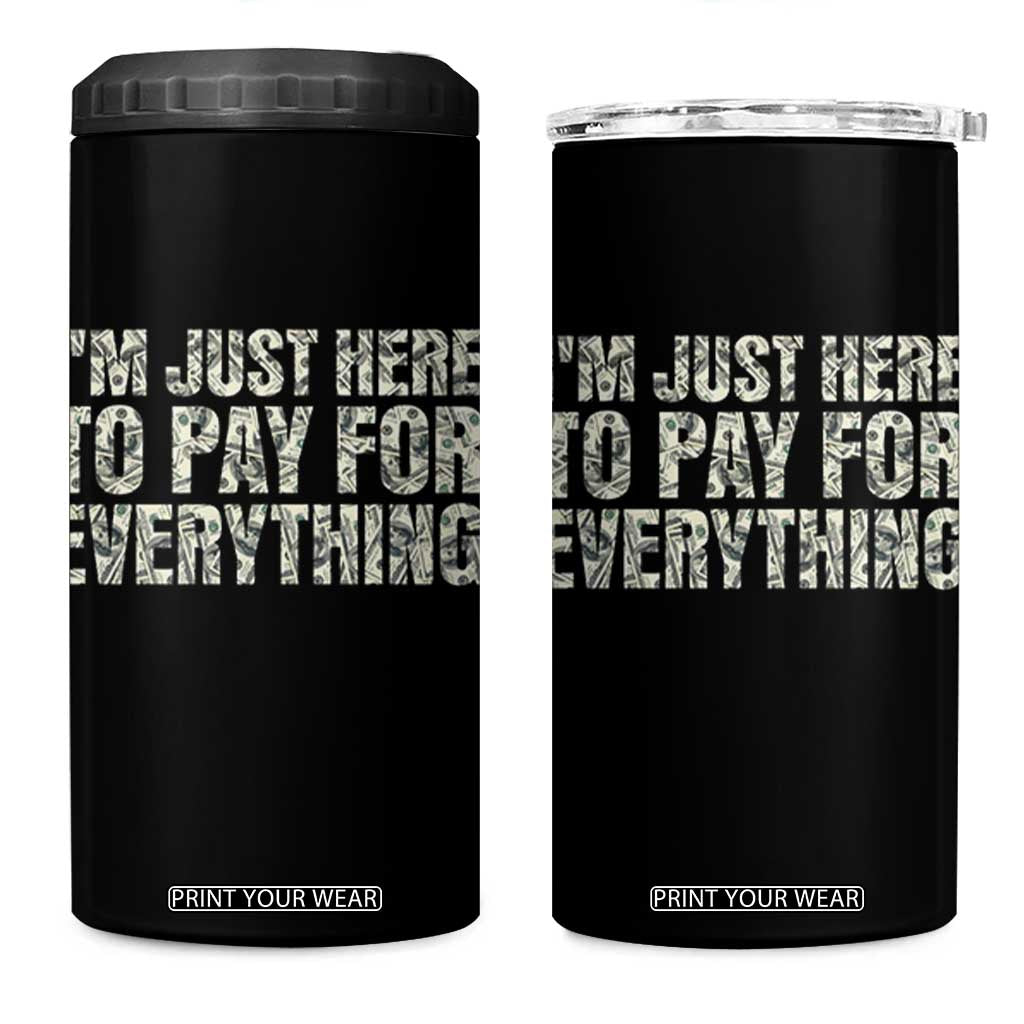I'm Just Here to Pay for Everything 4 in 1 Can Cooler Tumbler Funny Grandpa Dad Humor Gift
