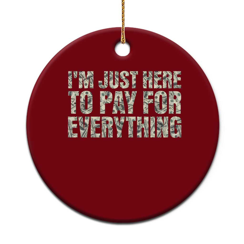 I'm Just Here to Pay for Everything Ceramic Ornament Funny Grandpa Dad Humor Gift