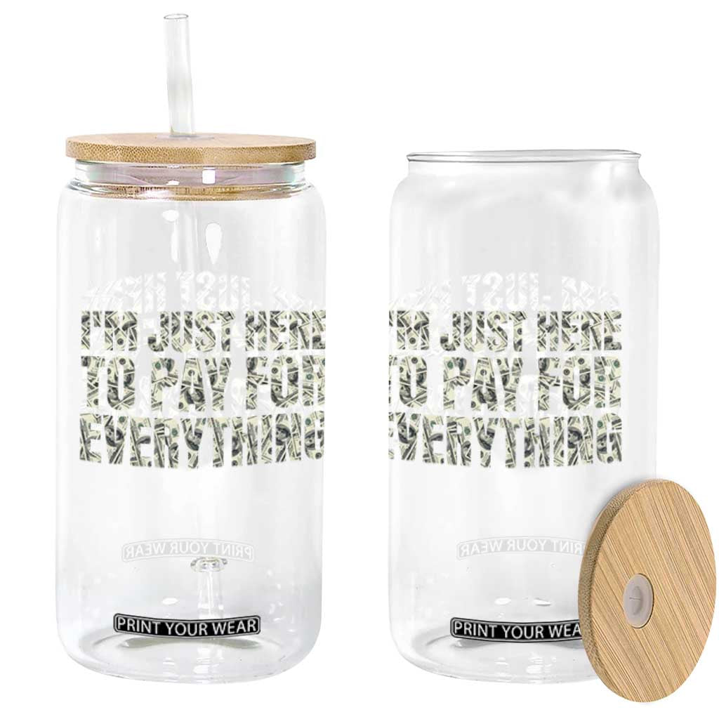 I'm Just Here to Pay for Everything Glass Can Funny Grandpa Dad Humor Gift
