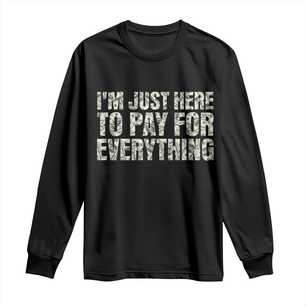 I'm Just Here to Pay for Everything Long Sleeve Shirt Funny Grandpa Dad Humor Gift