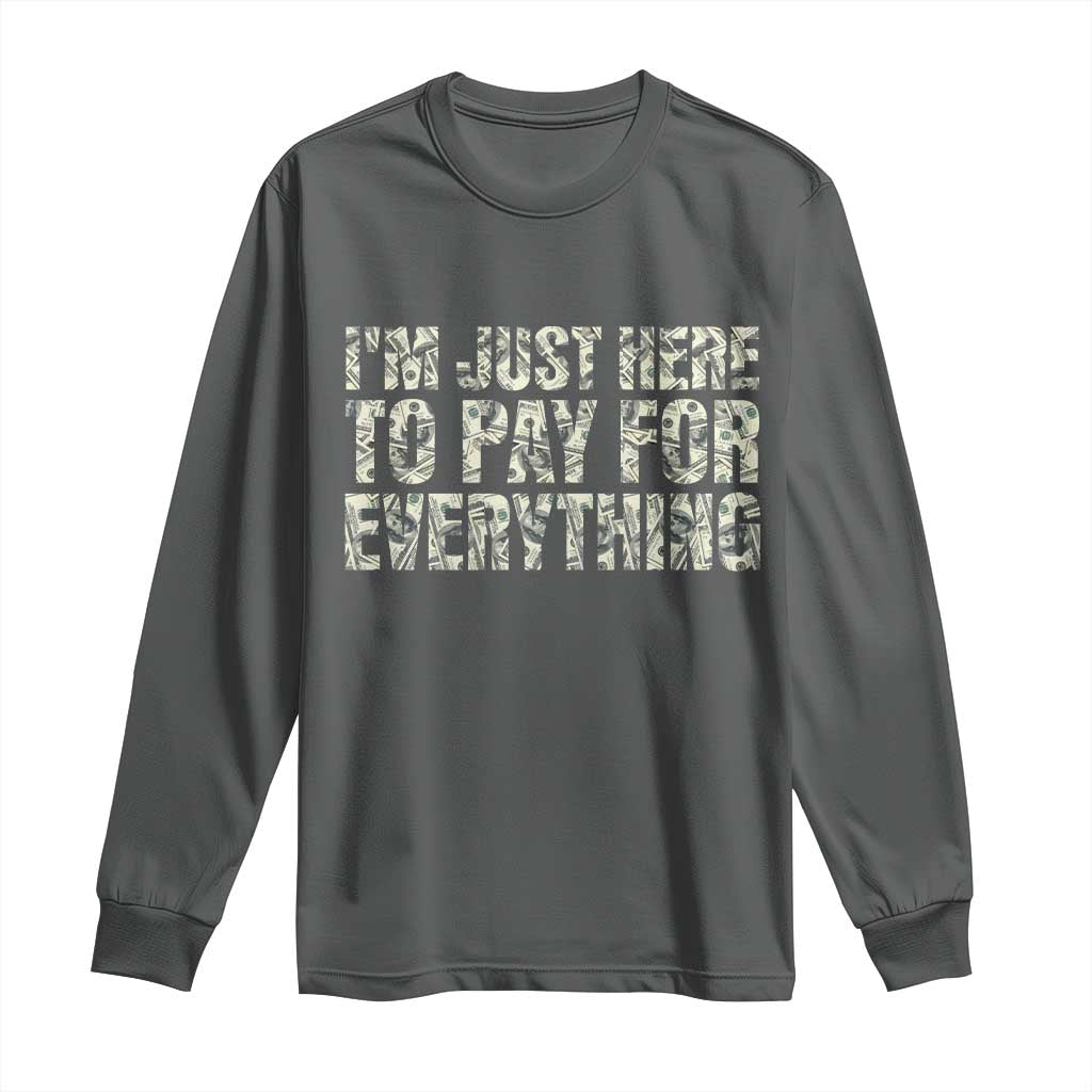 I'm Just Here to Pay for Everything Long Sleeve Shirt Funny Grandpa Dad Humor Gift