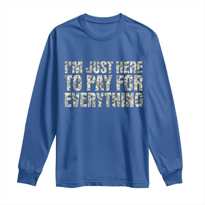 I'm Just Here to Pay for Everything Long Sleeve Shirt Funny Grandpa Dad Humor Gift