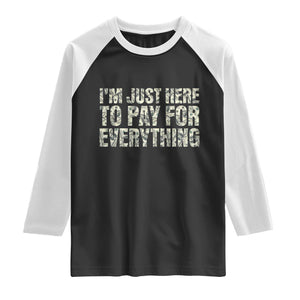 I'm Just Here to Pay for Everything Raglan Shirt Funny Grandpa Dad Humor Gift