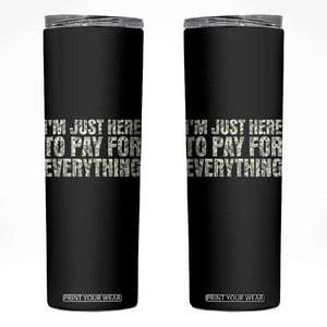 I'm Just Here to Pay for Everything Skinny Tumbler Funny Grandpa Dad Humor Gift