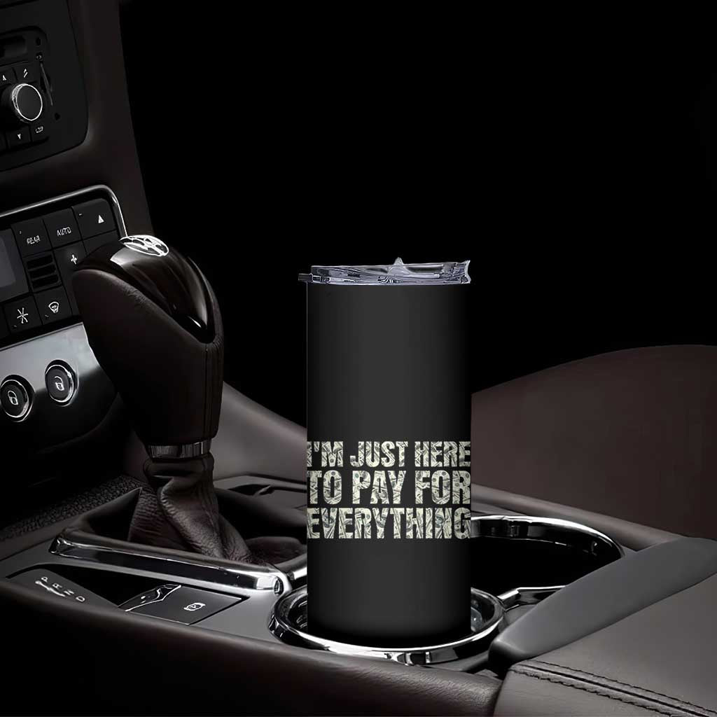 I'm Just Here to Pay for Everything Skinny Tumbler Funny Grandpa Dad Humor Gift