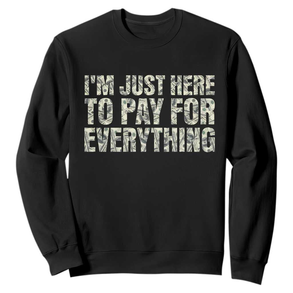 I'm Just Here to Pay for Everything Sweatshirt Funny Grandpa Dad Humor Gift