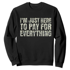 I'm Just Here to Pay for Everything Sweatshirt Funny Grandpa Dad Humor Gift