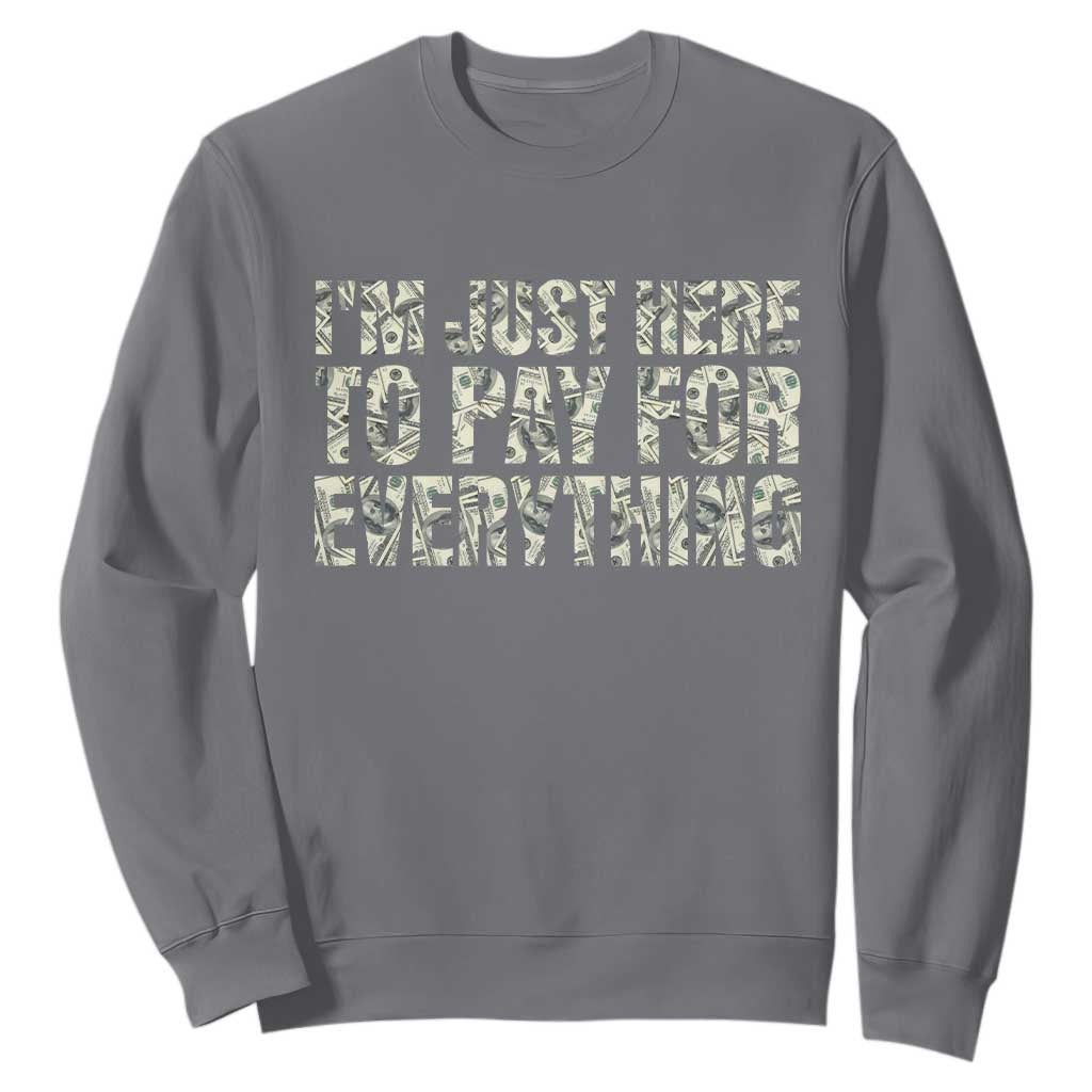 I'm Just Here to Pay for Everything Sweatshirt Funny Grandpa Dad Humor Gift