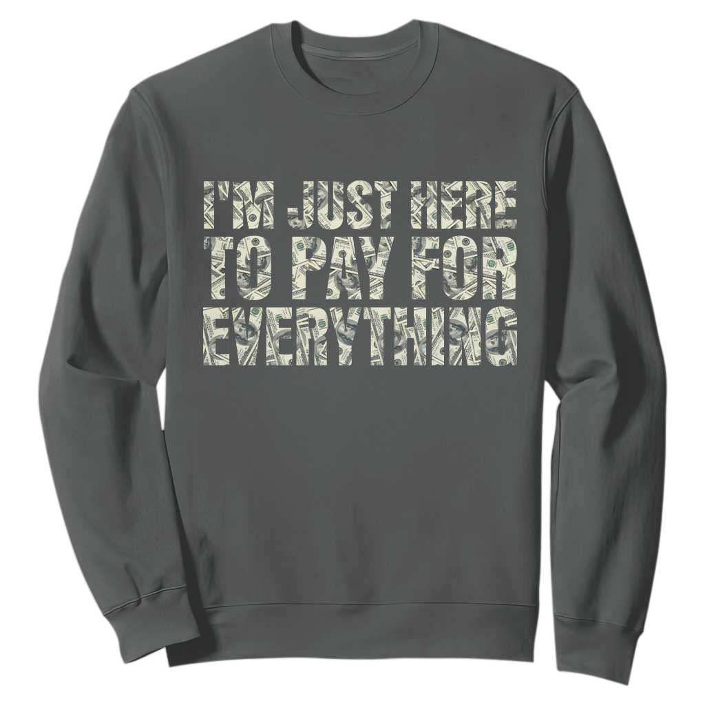 I'm Just Here to Pay for Everything Sweatshirt Funny Grandpa Dad Humor Gift