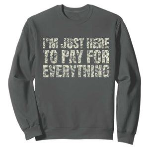 I'm Just Here to Pay for Everything Sweatshirt Funny Grandpa Dad Humor Gift