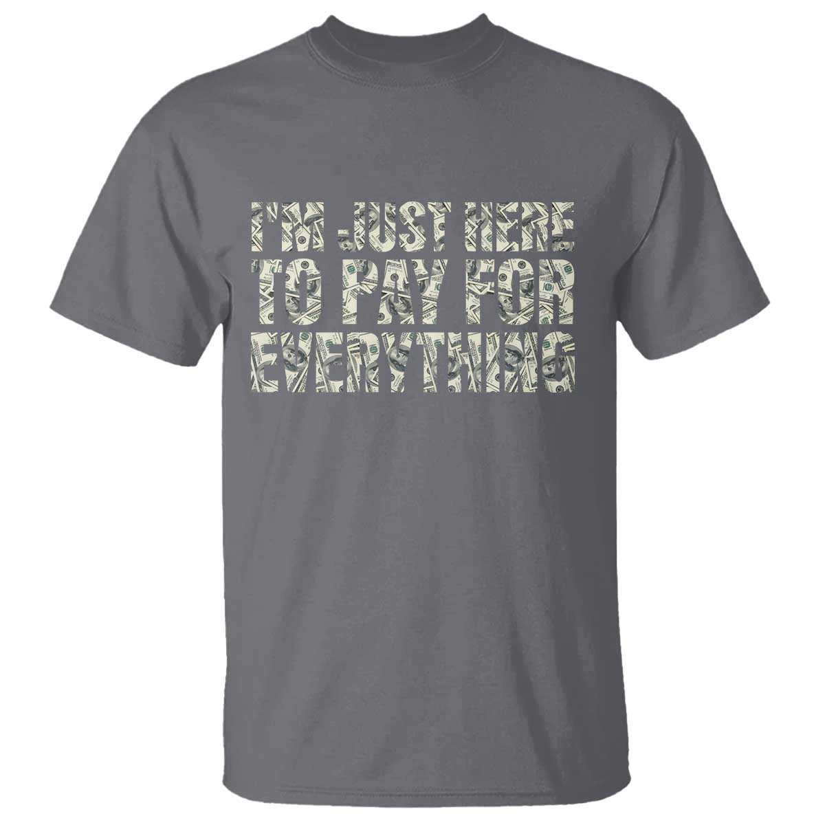 I'm Just Here to Pay for Everything T Shirt Funny Grandpa Dad Humor Gift