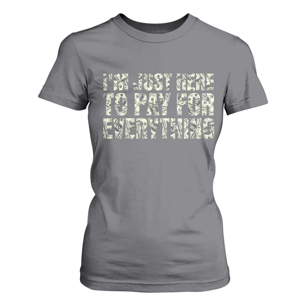 I'm Just Here to Pay for Everything T Shirt For Women Funny Grandpa Dad Humor Gift