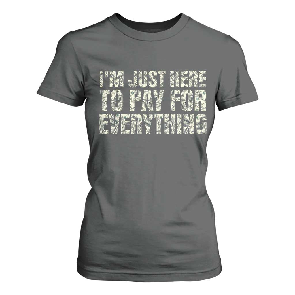 I'm Just Here to Pay for Everything T Shirt For Women Funny Grandpa Dad Humor Gift