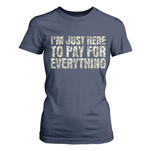 I'm Just Here to Pay for Everything T Shirt For Women Funny Grandpa Dad Humor Gift