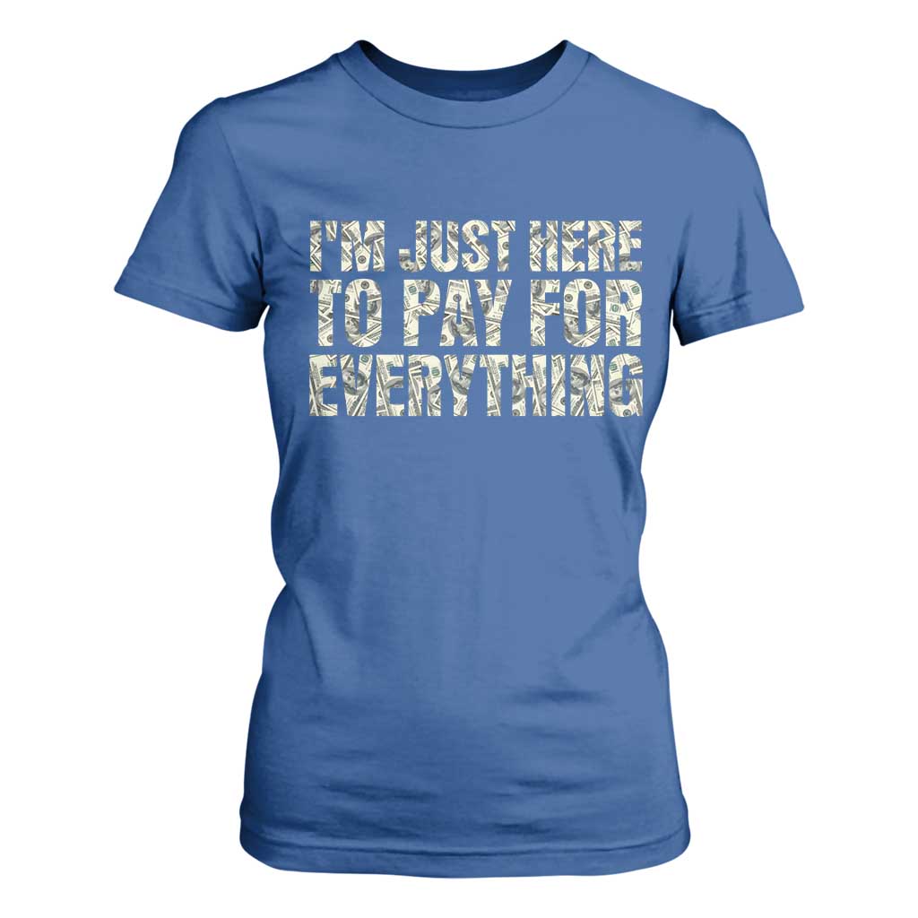 I'm Just Here to Pay for Everything T Shirt For Women Funny Grandpa Dad Humor Gift