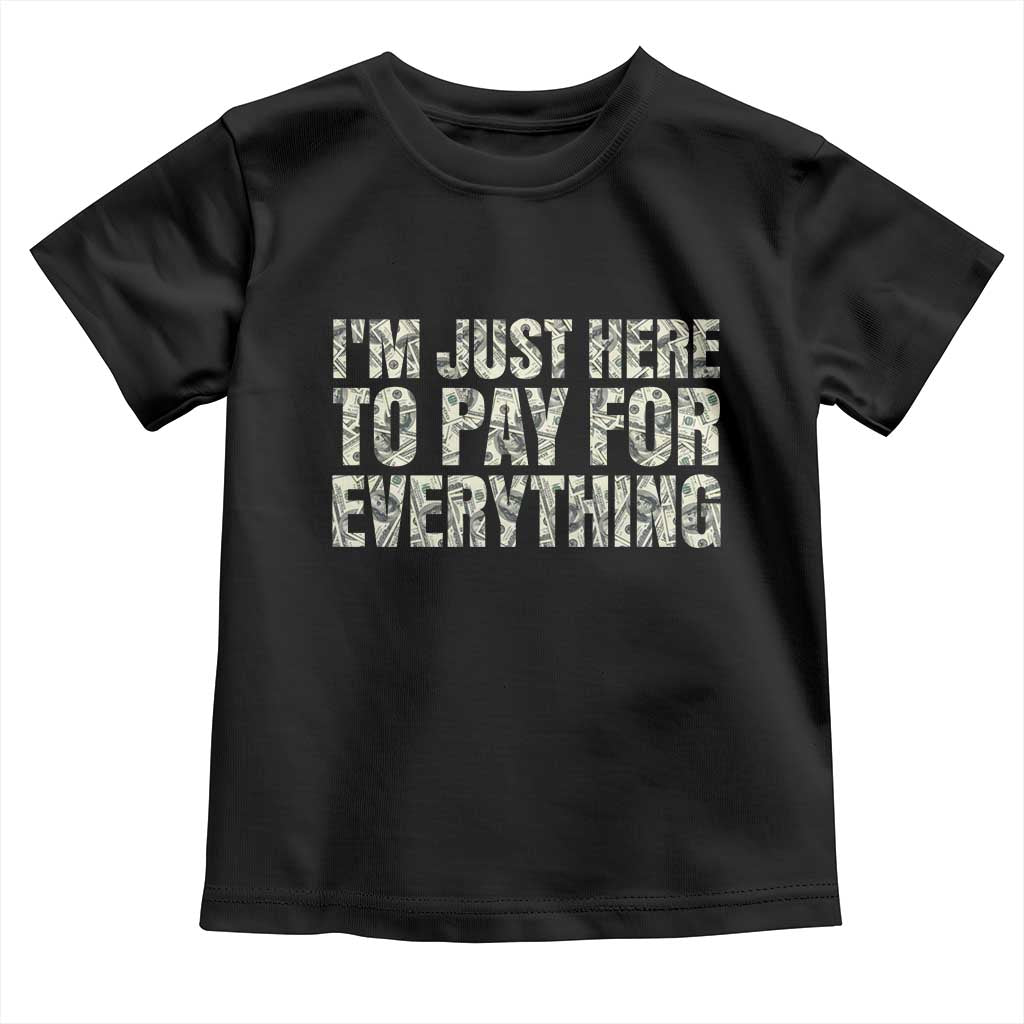 I'm Just Here to Pay for Everything Toddler T Shirt Funny Grandpa Dad Humor Gift TS14 Black Print Your Wear