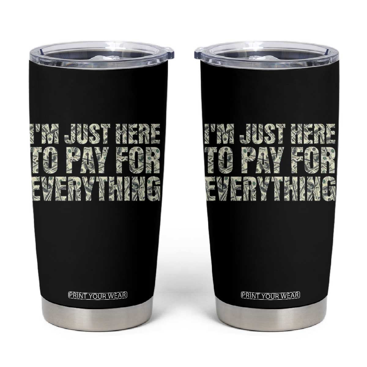 I'm Just Here to Pay for Everything Tumbler Cup Funny Grandpa Dad Humor Gift