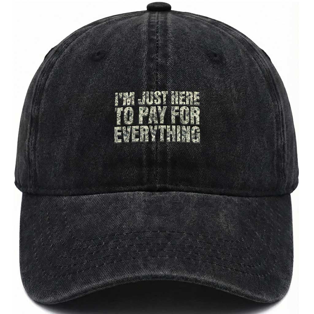 I'm Just Here to Pay for Everything Washed Cotton Baseball Cap Funny Grandpa Dad Humor Gift