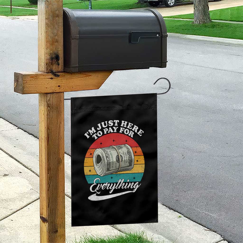 I'm Just Here to Pay for Everything Garden Flag Funny Dad Grandpa Joke