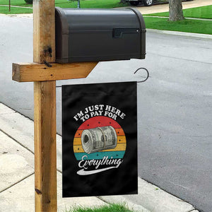 I'm Just Here to Pay for Everything Garden Flag Funny Dad Grandpa Joke