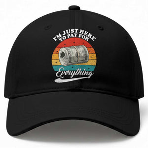 I'm Just Here to Pay for Everything Baseball Cap Funny Dad Grandpa Joke