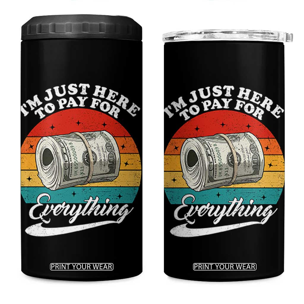 I'm Just Here to Pay for Everything 4 in 1 Can Cooler Tumbler Funny Dad Grandpa Joke