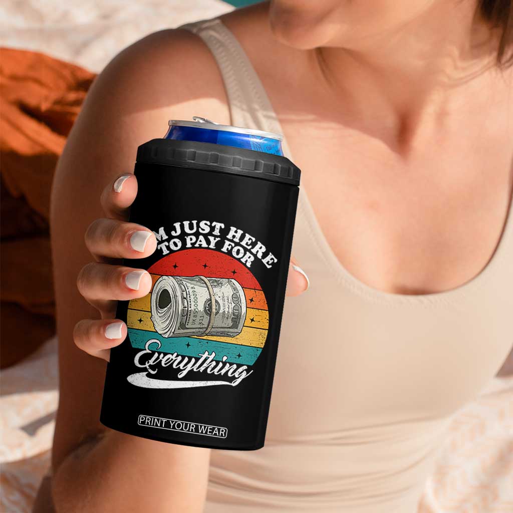I'm Just Here to Pay for Everything 4 in 1 Can Cooler Tumbler Funny Dad Grandpa Joke