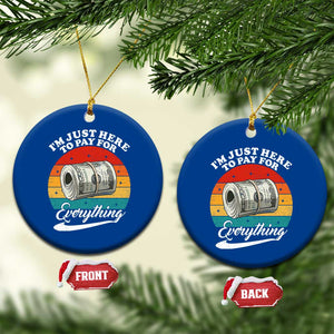 I'm Just Here to Pay for Everything Ceramic Ornament Funny Dad Grandpa Joke
