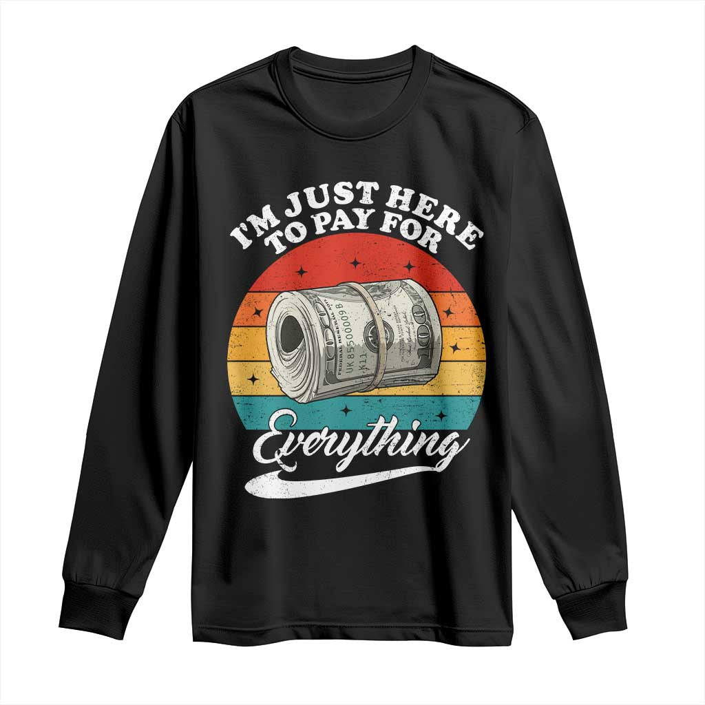 I'm Just Here to Pay for Everything Long Sleeve Shirt Funny Dad Grandpa Joke