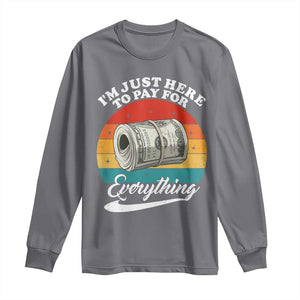 I'm Just Here to Pay for Everything Long Sleeve Shirt Funny Dad Grandpa Joke