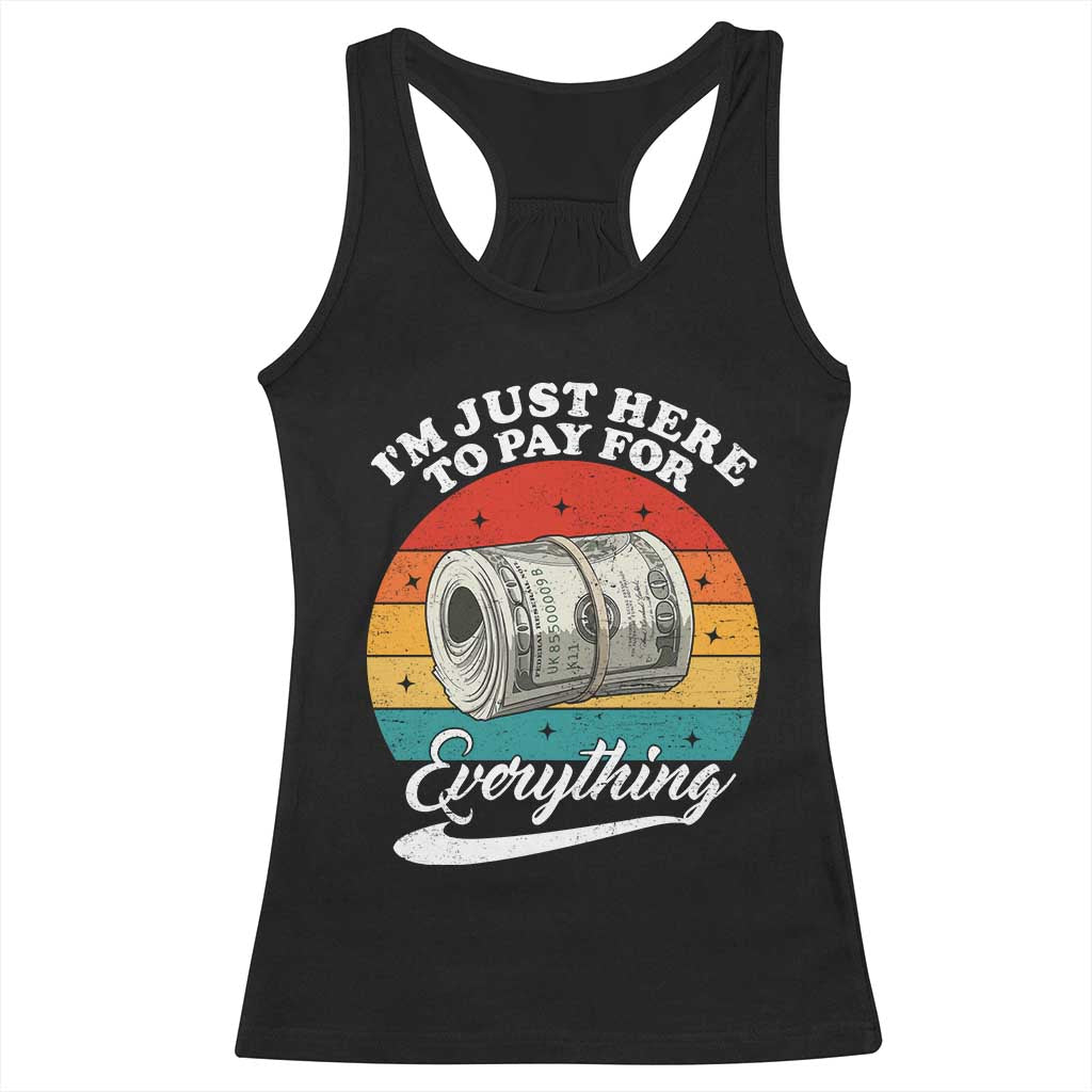 I'm Just Here to Pay for Everything Racerback Tank Top Funny Dad Grandpa Joke
