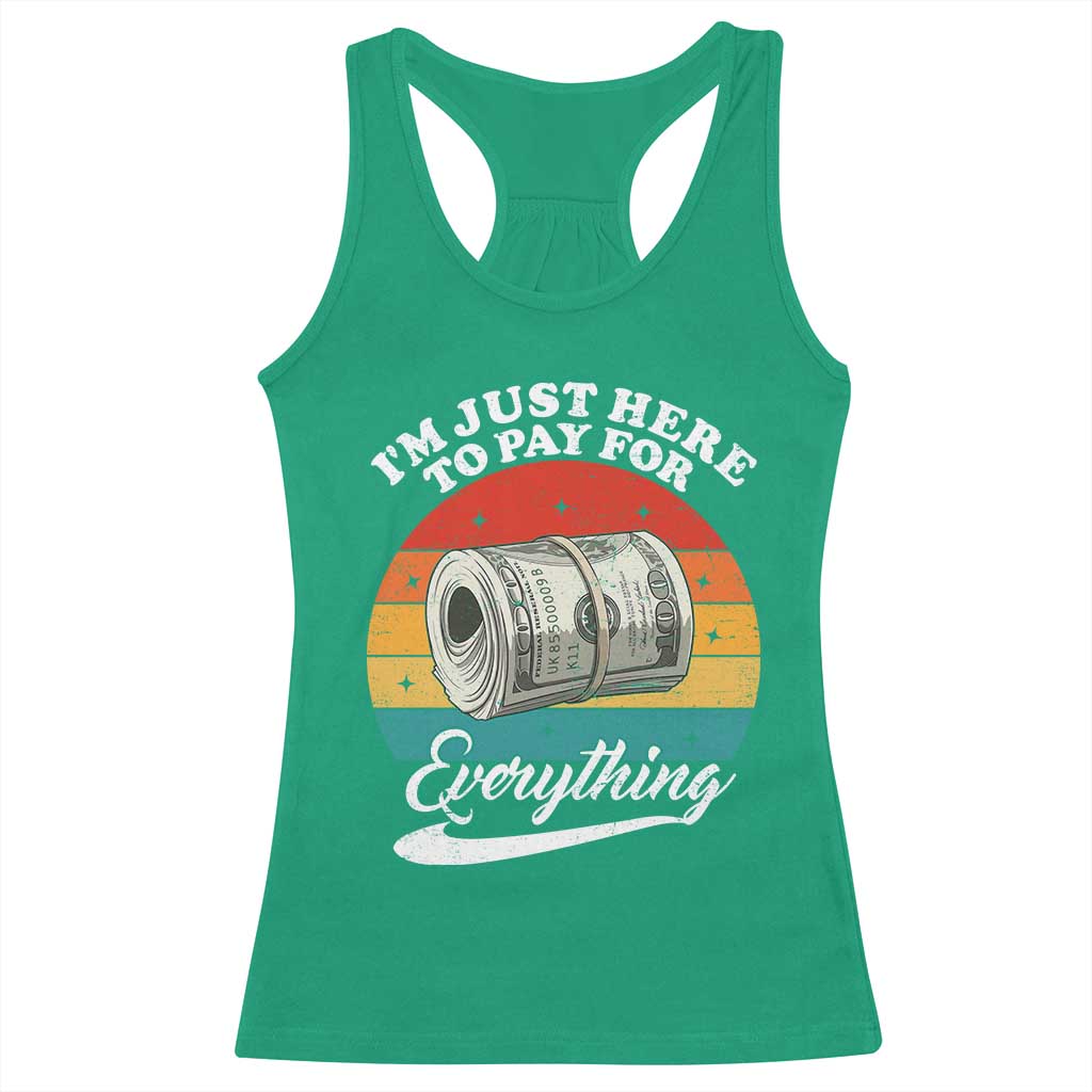 I'm Just Here to Pay for Everything Racerback Tank Top Funny Dad Grandpa Joke