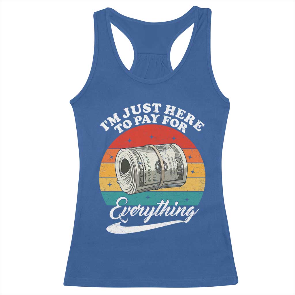 I'm Just Here to Pay for Everything Racerback Tank Top Funny Dad Grandpa Joke