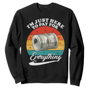 I'm Just Here to Pay for Everything Sweatshirt Funny Dad Grandpa Joke