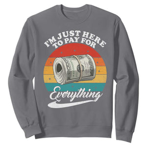 I'm Just Here to Pay for Everything Sweatshirt Funny Dad Grandpa Joke