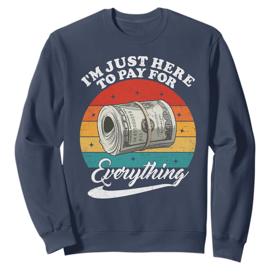 I'm Just Here to Pay for Everything Sweatshirt Funny Dad Grandpa Joke