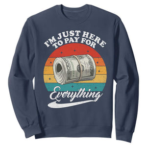 I'm Just Here to Pay for Everything Sweatshirt Funny Dad Grandpa Joke