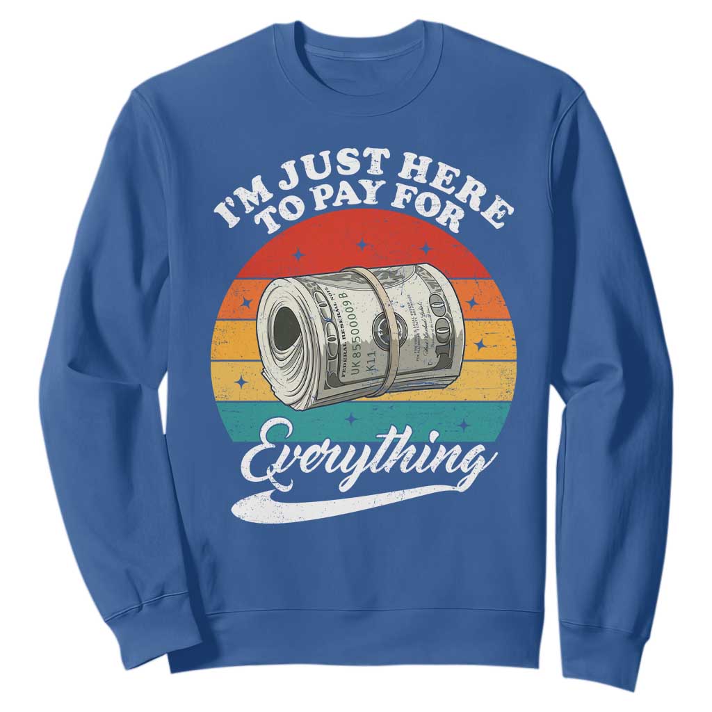 I'm Just Here to Pay for Everything Sweatshirt Funny Dad Grandpa Joke