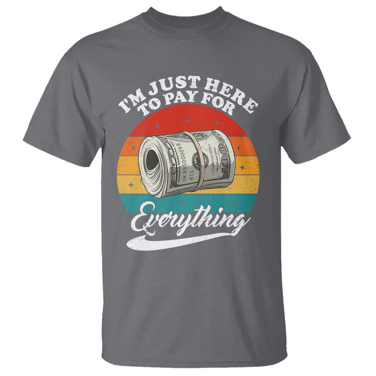 I'm Just Here to Pay for Everything T Shirt Funny Dad Grandpa Joke