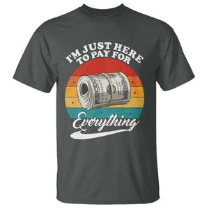 I'm Just Here to Pay for Everything T Shirt Funny Dad Grandpa Joke